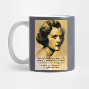 Daphne du Maurier  portrait and quote: We are all ghosts of yesterday, and the phantom of tomorrow awaits us alike in sunshine or in shadow, dimly perceived at times, never entirely lost. Mug